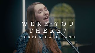 Were You There  Norton Hall Band [upl. by Clerissa]