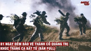 81 NGÀY ĐÊM BẢO VỆ THÀNH CỔ QUẢNG TRỊ  KHÚC TRÁNG CA BẤT TỬ BẢN FULL  CHIẾN TRANH VIỆT NAM 54 [upl. by Yantruoc]