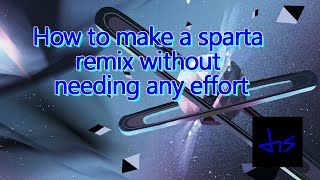 Sparta Remix Tutorial  How to make a sparta remix in the easier way possible [upl. by Ttelrats]