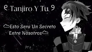 ୧ Tanjiro Y Tu ୨☁︎Esto Sera Un Secreto Entre Nosotros☁︎PT 2 [upl. by Keely787]