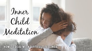 Inner Child Healing Meditation  Comforting Your Inner Child  How to Deal with Difficult Feelings [upl. by Web]