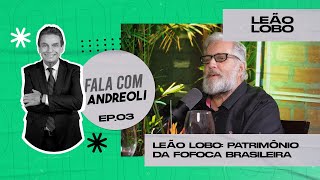 Leão Lobo Patrimonio da fofoca Brasileira  Podcast Fala com Andreoli 03 [upl. by Burne]