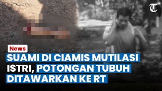 NGERI Suami di Ciamis Tega Mutilasi Istri Sendiri Pak RT Lari saat Ditawari Potongan Tubuh Korban [upl. by Assereht725]