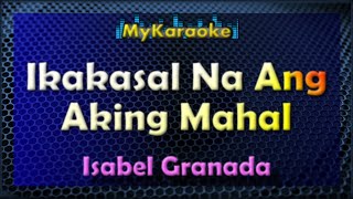 IKAKASAL NA ANG AKING MAHAL  Karaoke version in the style of ISABEL GRANADA [upl. by Ayikaz310]