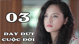 Day Dứt Cuộc Đời  Tập 3  Phim Tình Cảm Việt Nam Mới Hay Nhất 2018 [upl. by Aziar]