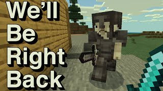 We Will Be Right Back Minecraft V [upl. by Xyla]