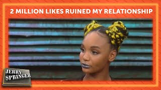 2 Million Likes Ruined My Relationship  Jerry Springer [upl. by Wycoff]