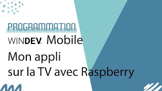 WINDEV Mobile  Mon appli sur la TV avec un Raspberry [upl. by Marji]