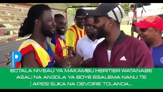 BOTALA NIVEAU YA MAKAMBU HERITIER WATANABE ASALI NA ANGOLA YA BOYE ESALEMA NANU TE  SUKA NA DEVOIRE [upl. by Affay]