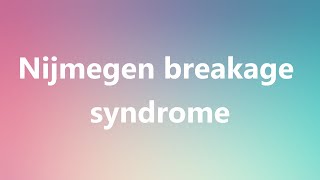 Nijmegen breakage syndrome  Medical Definition and Pronunciation [upl. by Berget]