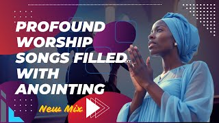 Profound Worship Songs Filled with Anointing [upl. by Kcirederf]