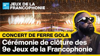 🎤 REPLAY  Concert de Ferre Gola  Cérémonie de clôture des 9e Jeux de la Francophonie [upl. by Gershon525]