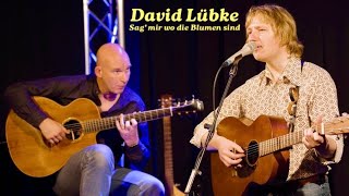 David Lübke  Sag mir wo die Blumen sind live [upl. by Eener441]