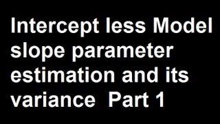 Intercept less Model slope parameter estimation and its variance Part 1 [upl. by Patric]