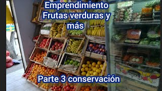 EMPRENDIMIENTO FRUTAS Y VERDURAS CONSERVACIÓN Y MAS PARTE 3 COMIENZA TU NEGOCIO FRUTERIA LEGUMBRERIA [upl. by Orlosky]