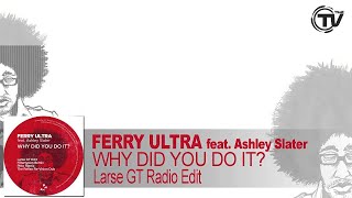 Ferry Ultra Feat Ashley Slater  Why Did You Do It Larse GT Mix Radio Edit [upl. by Gratt886]