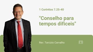 1 Coríntios 72540  Conselho para tempos difíceis  Rev Tarcizio Carvalho [upl. by Lisabet]