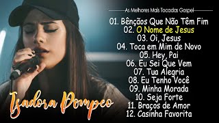 Isadora Pompeo – Bênçãos Que Não Têm FimMelhor Lista de Músicas Gospel Para Usar em Oração top [upl. by Morey436]