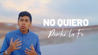 Eber Josue  No Quiero Perder la Fe [upl. by Netsrejk]