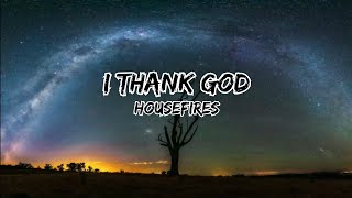 I Thank God  Housefires  Lyrics Video [upl. by Nilyarg]