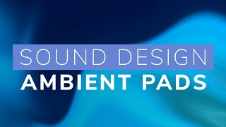 Sound Design  Ambient Pads and Atmospheres [upl. by Germain]