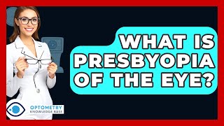 What Is Presbyopia Of The Eye  Optometry Knowledge Base [upl. by Nolyar]