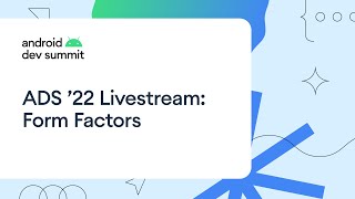 Android Dev Summit 22 Form Factors Track Livestream [upl. by Apfel761]