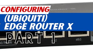 Configuring a Ubiquiti Edge Router X part 1 [upl. by Nohsid124]