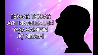 Tekrar Tekrar AYNI Problemleri Yaşamamızın Üç Nedeni [upl. by Trixy625]