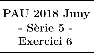 Selectivitat Matemàtiques CCSS Juny 2018 Sèrie 5  Exercici 6 [upl. by Geminian]