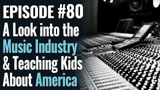 80  A Look into the Music Industry amp Teaching Kids About America [upl. by Caia]