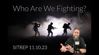 Who Exactly ARE We Fighting SITREP 111023 [upl. by Eserrehs436]