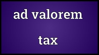 Ad valorem tax Meaning [upl. by Ohaus119]