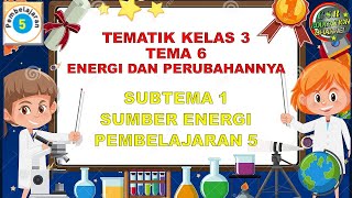 Kelas 3 Tematik  Tema 6 Subtema 1 Pembelajaran 5 ENERGI DAN PERUBAHANNYA [upl. by Iramohs818]