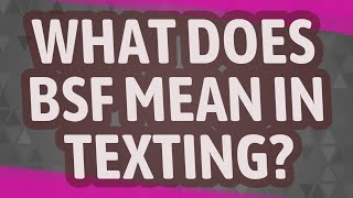 What does BSF mean in texting [upl. by Skipper]