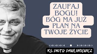 ZAUFAJ BOGU BÓG MA JUŻ PLAN NA TWOJE ŻYCIE  Ks Piotr Pawlukiewicz [upl. by Eveline389]