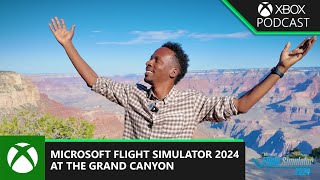 Microsoft Flight Simulator 2024 On Location at The Grand Canyon  Official Xbox Podcast [upl. by Aetnahc]