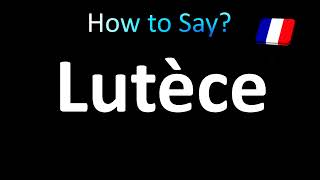 How to Pronounce Lutèce Lutetia Correctly in French [upl. by Grand]