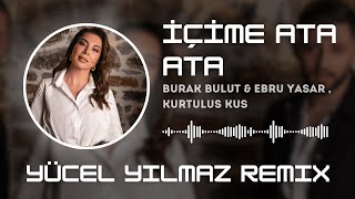 Burak Bulut amp Ebru Yaşar amp Kurtuluş Kuş  İçime Ata Ata  Yücel Yılmaz Remix [upl. by Llerrot]