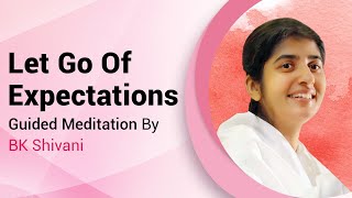 Let Go Of Expectations  Guided Meditation By BK Shivani [upl. by Tibbs333]