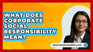 What Does Corporate Social Responsibility Mean  BusinessGuide360com [upl. by Nadab]