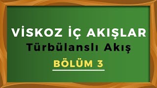 VİSKOZ İÇ AKIŞLAR Bölüm 3 Türbülanslı Akış [upl. by Eben]