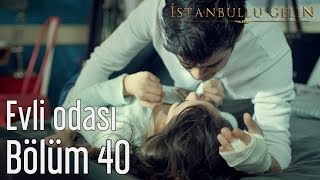 İstanbullu Gelin 40 Bölüm  Evli Odası [upl. by Gianina]