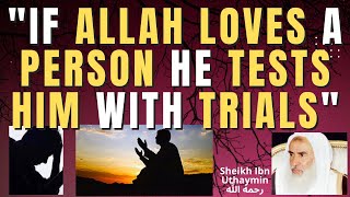 If ALLAH LOVES a PERSON HE TESTS him  AFFLICTS him with TRIALs  Sheikh Ibn Uthaymin رحمه الله [upl. by Descombes]