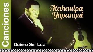 Atahualpa Yupanqui  Quiero Ser Luz [upl. by Crowell555]