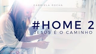 JESUS É O CAMINHO  GABRIELA ROCHA  HOME2 [upl. by Vernier]