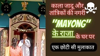 Mayong Black magic and tantrik ka gaon के राजा से उनके घर पर एक छोटी सी अविस्मरणीय मुलाकात l [upl. by Delphinia]