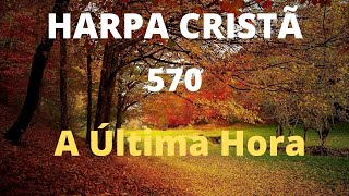 Harpa Cristã  570  A Última Hora  Levi  com letra [upl. by Tarsuss356]