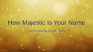 How Majestic Is Your Name with lyrics  Sandi Patty [upl. by Maclean]