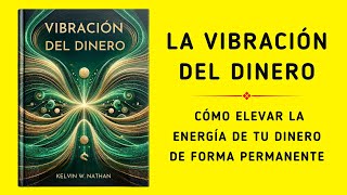 La Vibración Del Dinero Cómo Elevar La Energía De Tu Dinero De Forma Permanente Audiolibro [upl. by Ivets]